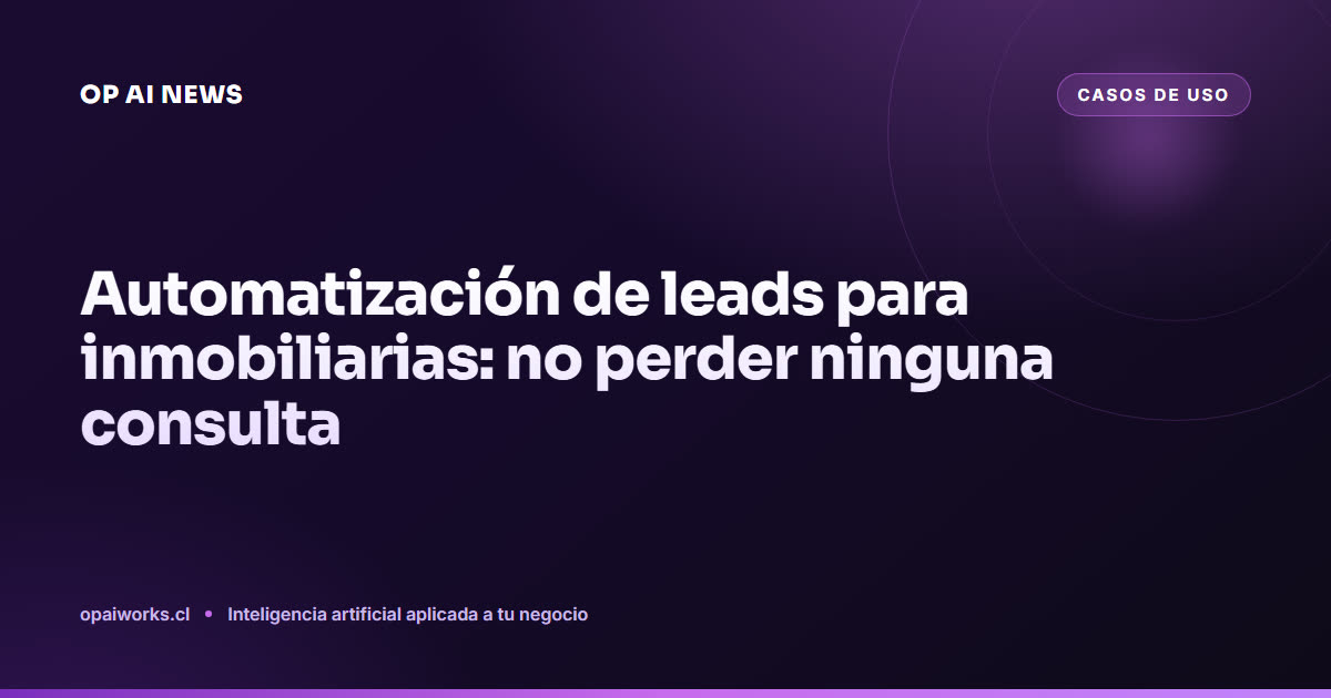 Automatización de leads para inmobiliarias: no perder ninguna consulta