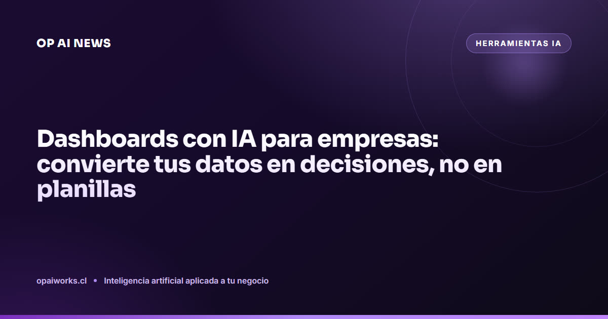 Dashboards con IA para empresas: convierte tus datos en decisiones, no en planillas
