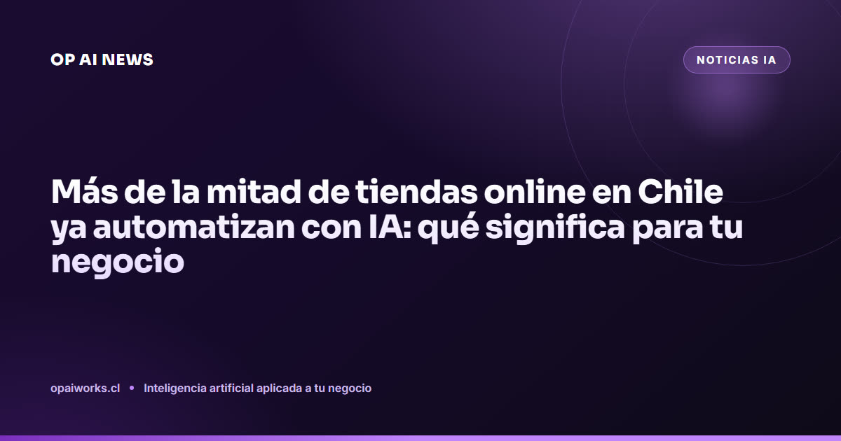 Más de la mitad de tiendas online en Chile ya automatizan con IA: qué significa para tu negocio