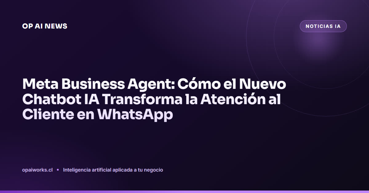 Meta Business Agent: Cómo el Nuevo Chatbot IA Transforma la Atención al Cliente en WhatsApp