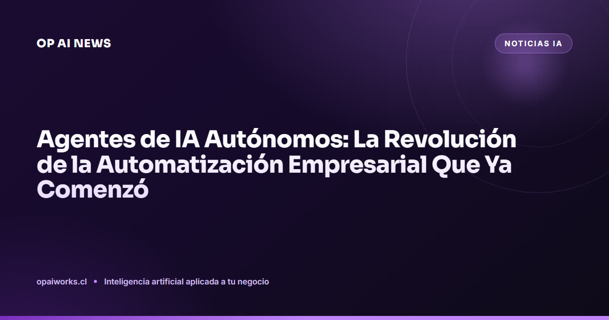 Agentes de IA Autónomos: La Revolución de la Automatización Empresarial Que Ya Comenzó