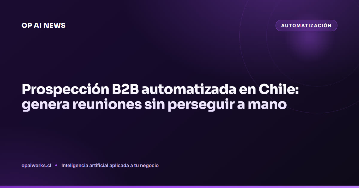 Prospección B2B automatizada en Chile: genera reuniones sin perseguir a mano