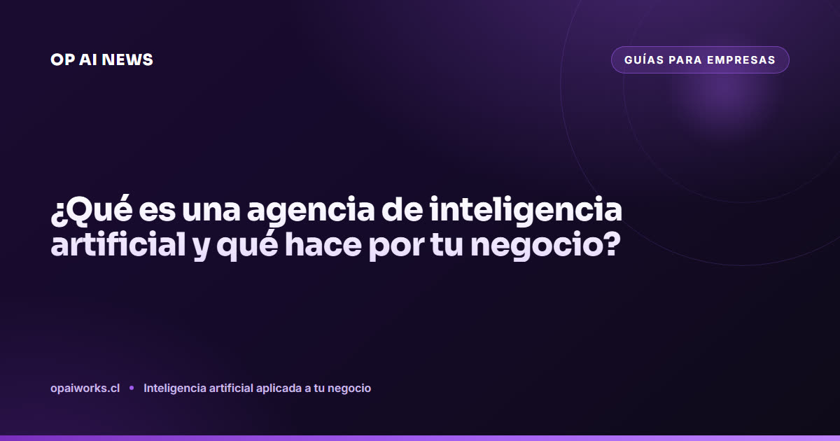 ¿Qué es una agencia de inteligencia artificial y qué hace por tu negocio?