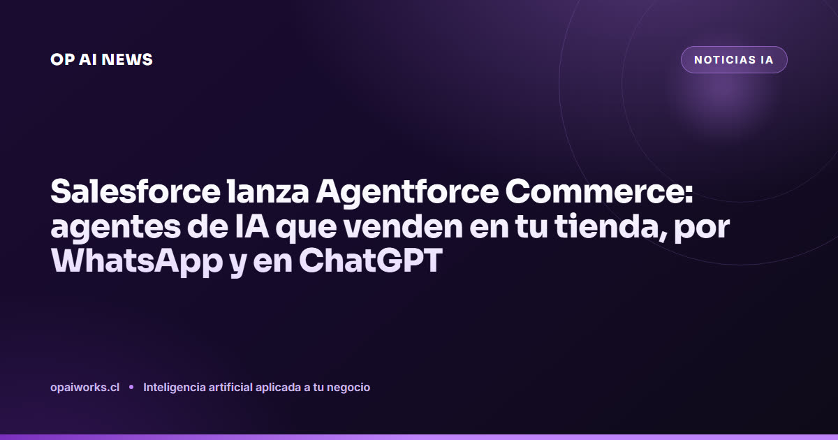Salesforce lanza Agentforce Commerce: agentes de IA que venden en tu tienda, por WhatsApp y en ChatGPT